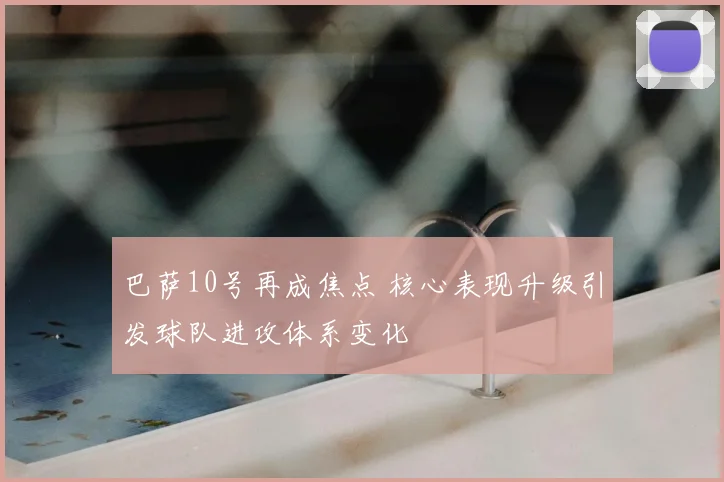 巴萨10号再成焦点 核心表现升级引发球队进攻体系变化